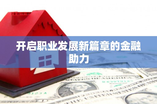 学甲开启职业发展新篇章的金融助力