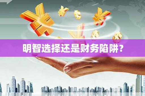 学甲明智选择还是财务陷阱？