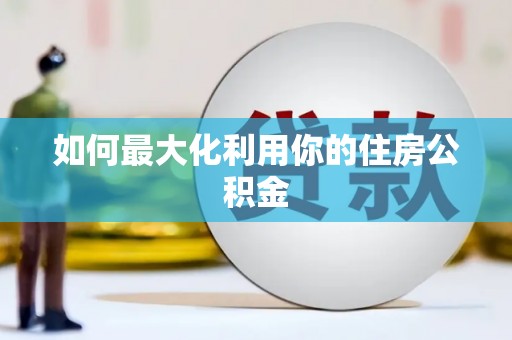 学甲如何最大化利用你的住房公积金