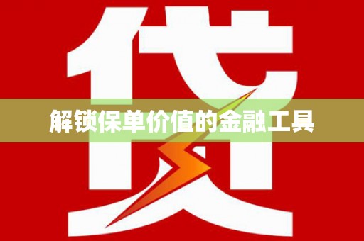 学甲解锁保单价值的金融工具