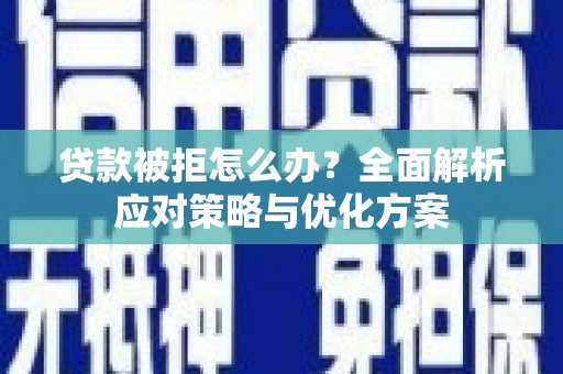 学甲贷款被拒怎么办？全面解析应对策略与优化方案