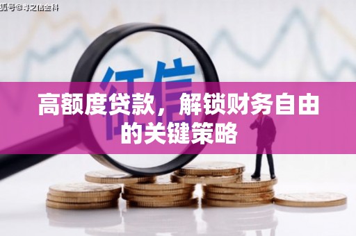 学甲高额度贷款，解锁财务自由的关键策略